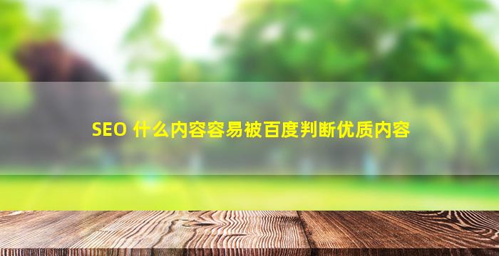 SEO 什么内容容易被百度判断优质内容